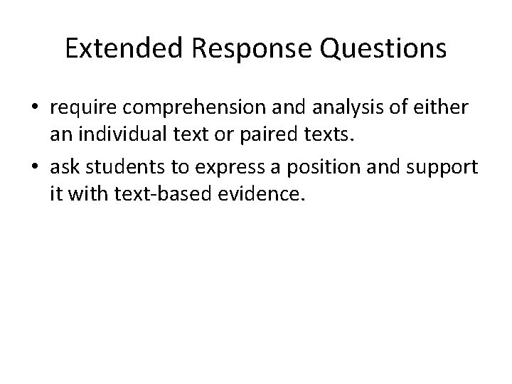 Extended Response Questions • require comprehension and analysis of either an individual text or