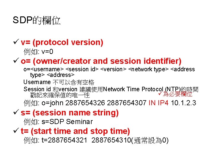 SDP的欄位 ü v= (protocol version) 例如: v=0 ü o= (owner/creator and session identifier) o=<username>