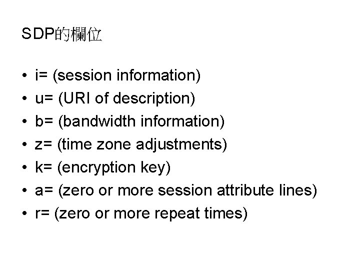 SDP的欄位 • • i= (session information) u= (URI of description) b= (bandwidth information) z=