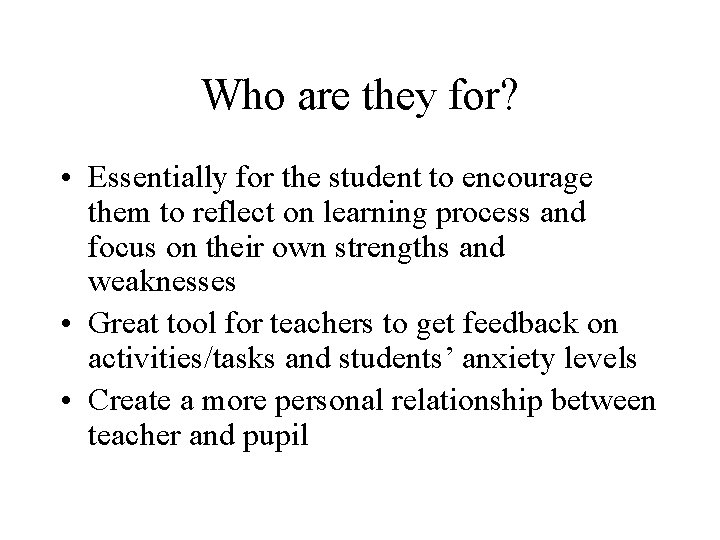 Who are they for? • Essentially for the student to encourage them to reflect