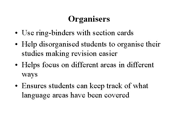 Organisers • Use ring-binders with section cards • Help disorganised students to organise their