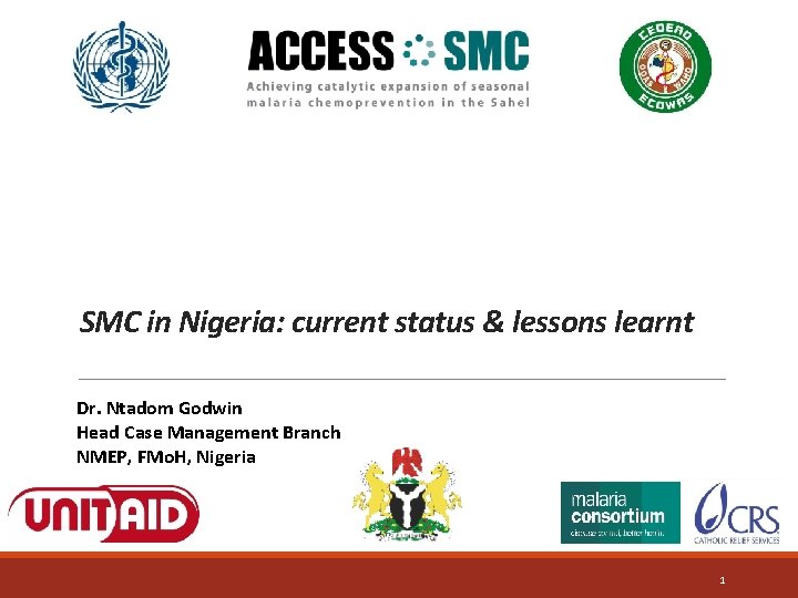 SMC in Nigeria: current status & lessons learnt Dr. Ntadom Godwin Head Case Management