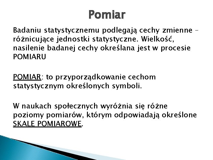 Pomiar Badaniu statystycznemu podlegają cechy zmienne – różnicujące jednostki statystyczne. Wielkość, nasilenie badanej cechy