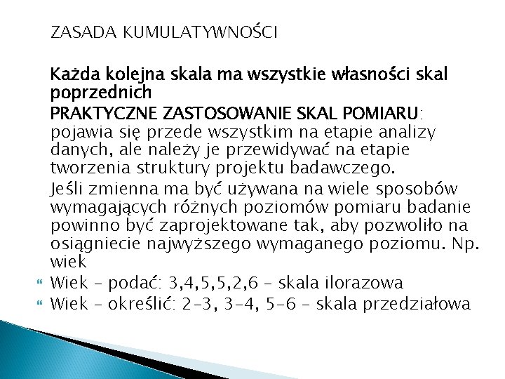 ZASADA KUMULATYWNOŚCI Każda kolejna skala ma wszystkie własności skal poprzednich PRAKTYCZNE ZASTOSOWANIE SKAL POMIARU: