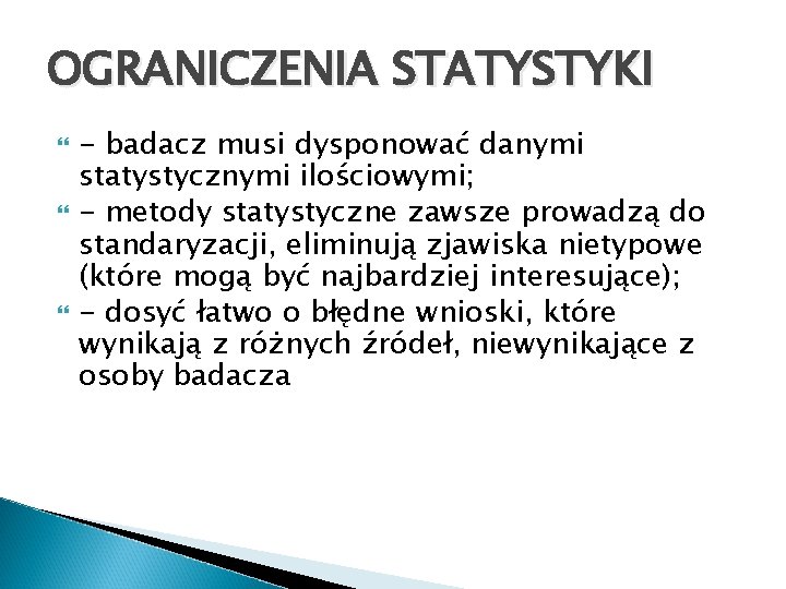 OGRANICZENIA STATYSTYKI - badacz musi dysponować danymi statystycznymi ilościowymi; - metody statystyczne zawsze prowadzą