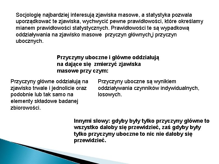 Socjologię najbardziej interesują zjawiska masowe, a statystyka pozwala uporządkować te zjawiska, wychwycić pewne prawidłowości,