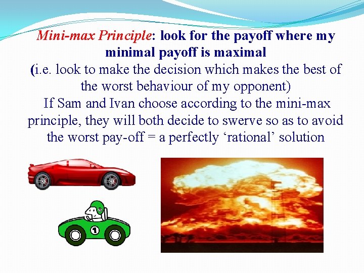 Mini-max Principle: look for the payoff where my minimal payoff is maximal (i. e.