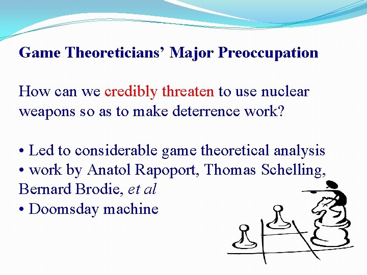 Game Theoreticians’ Major Preoccupation How can we credibly threaten to use nuclear weapons so