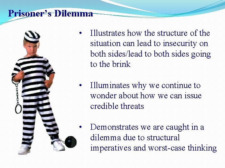 Prisoner’s Dilemma • Illustrates how the structure of the situation can lead to insecurity