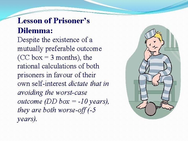 Lesson of Prisoner’s Dilemma: Despite the existence of a mutually preferable outcome (CC box