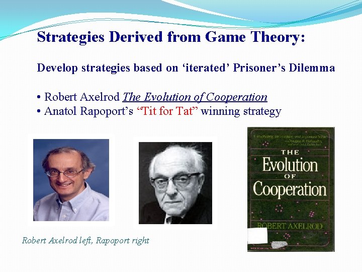 Strategies Derived from Game Theory: Develop strategies based on ‘iterated’ Prisoner’s Dilemma • Robert