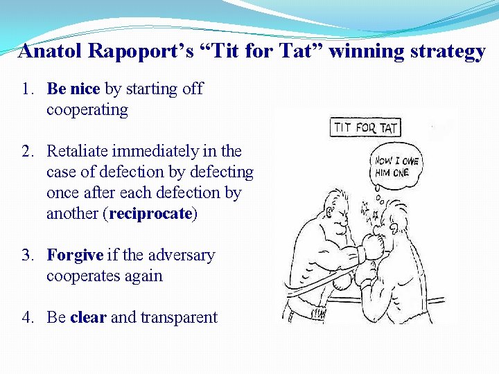 Anatol Rapoport’s “Tit for Tat” winning strategy 1. Be nice by starting off cooperating