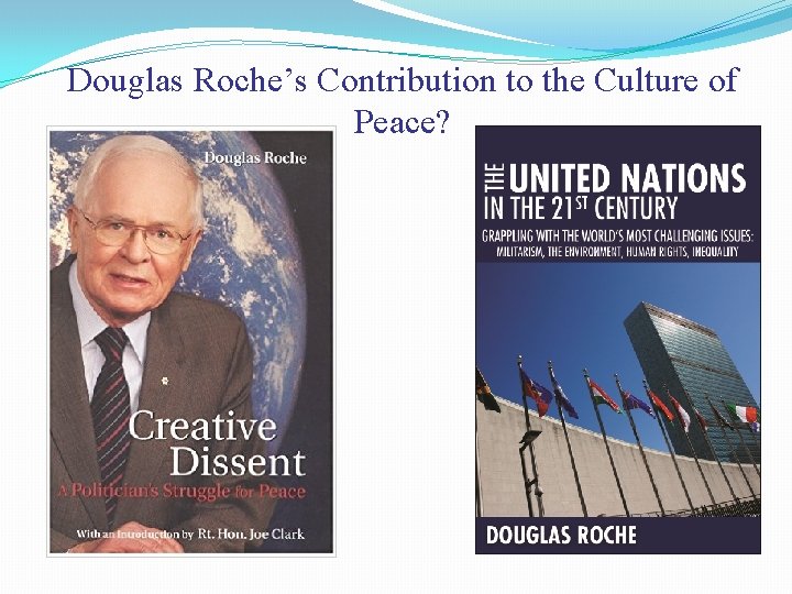 Douglas Roche’s Contribution to the Culture of Peace? 
