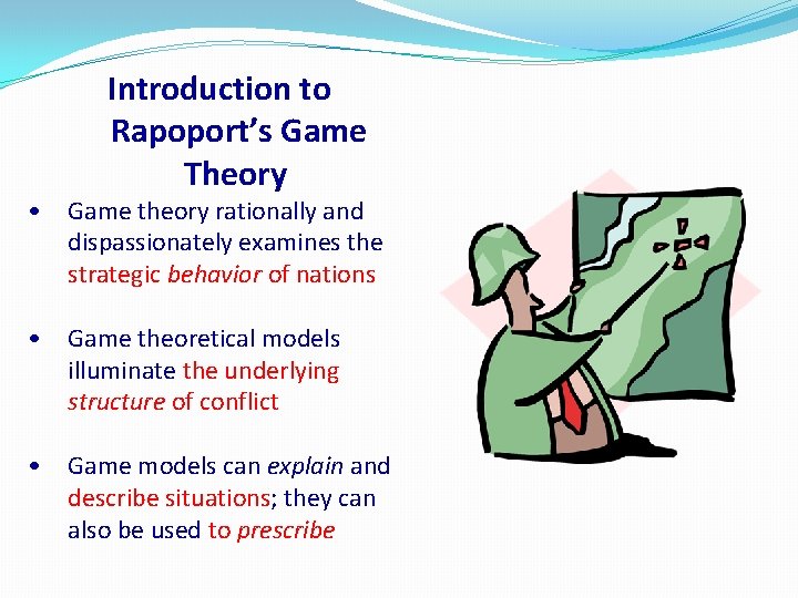 Introduction to Rapoport’s Game Theory • Game theory rationally and dispassionately examines the strategic