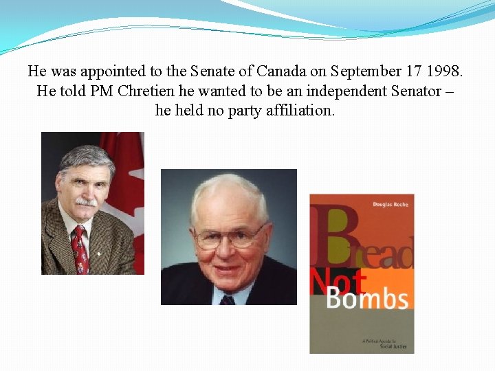 He was appointed to the Senate of Canada on September 17 1998. He told