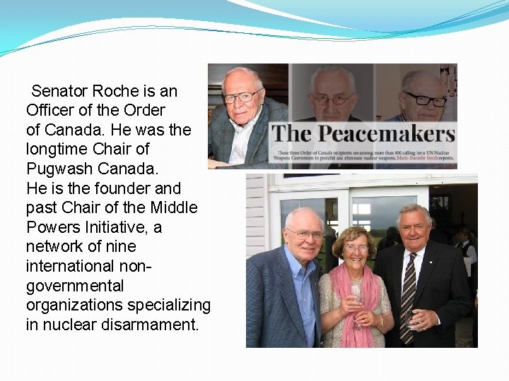  Senator Roche is an Officer of the Order of Canada. He was the