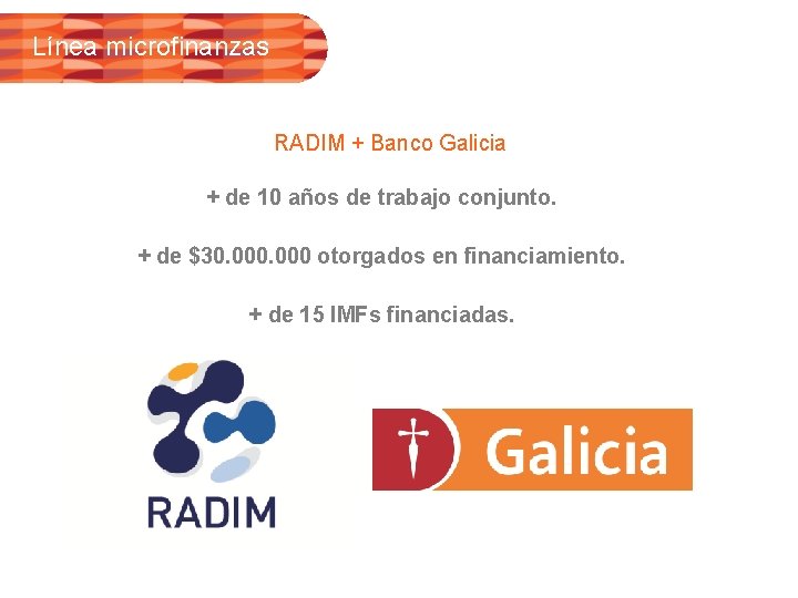 Línea microfinanzas RADIM + Banco Galicia + de 10 años de trabajo conjunto. +