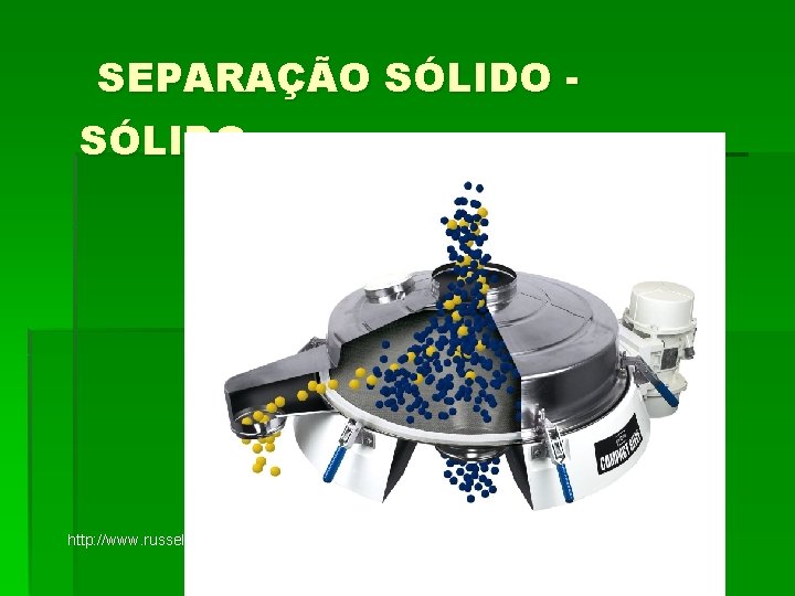 SEPARAÇÃO SÓLIDO http: //www. russellfinex. com/_images/_Images/Russell%20 Compact%20 sieve. jpg 