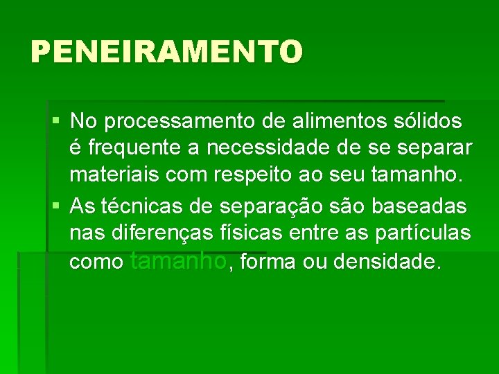 PENEIRAMENTO § No processamento de alimentos sólidos é frequente a necessidade de se separar