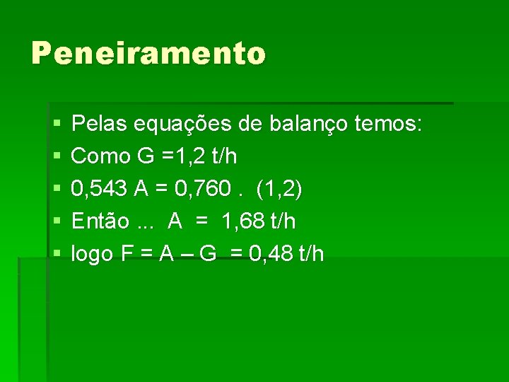 Peneiramento § § § Pelas equações de balanço temos: Como G =1, 2 t/h
