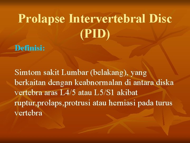 Prolapse Intervertebral Disc (PID) Definisi: Simtom sakit Lumbar (belakang), yang berkaitan dengan keabnormalan di