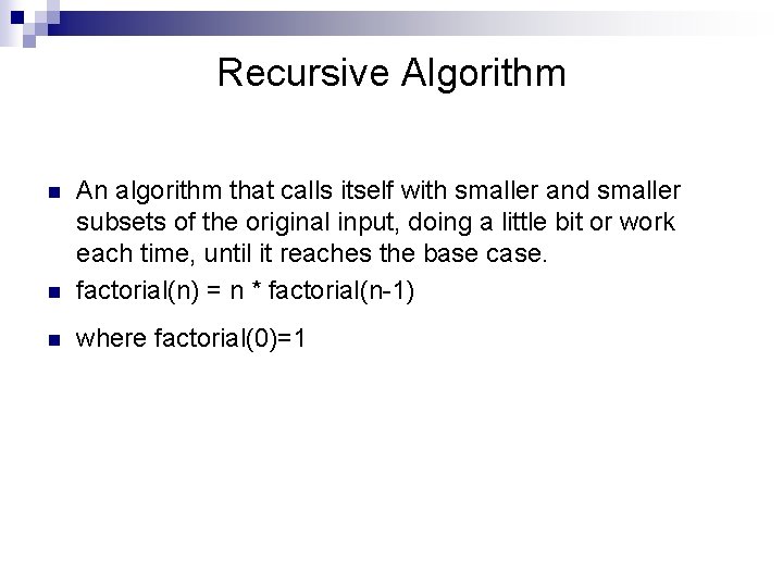 Recursive Algorithm n An algorithm that calls itself with smaller and smaller subsets of