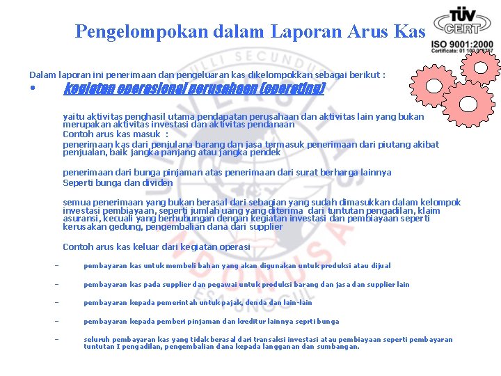 Pengelompokan dalam Laporan Arus Kas Dalam laporan ini penerimaan dan pengeluaran kas dikelompokkan sebagai