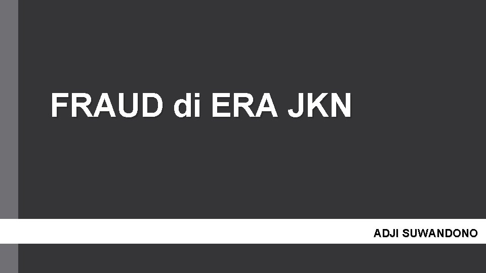 FRAUD di ERA JKN ADJI SUWANDONO 