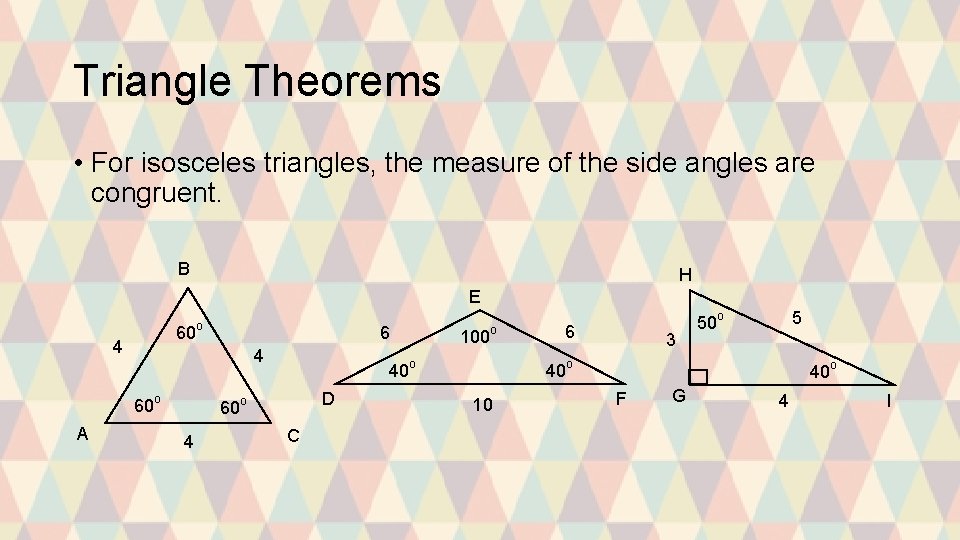 Triangle Theorems • For isosceles triangles, the measure of the side angles are congruent.