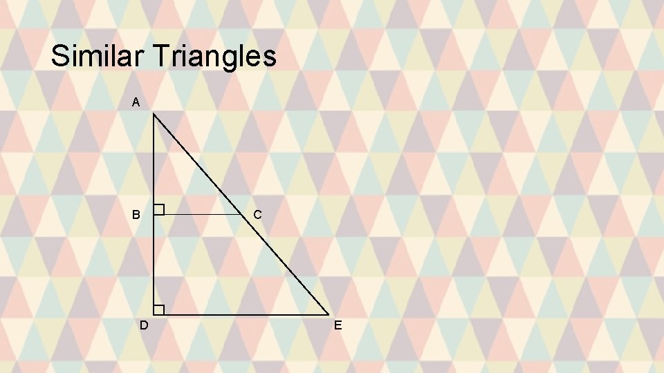 Similar Triangles A B D C E 