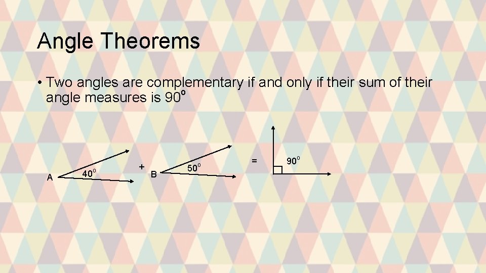 Angle Theorems • Two angles are complementary if and only if their sum of