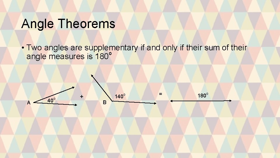 Angle Theorems • Two angles are supplementary if and only if their sum of