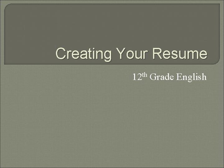 Creating Your Resume 12 th Grade English 