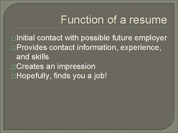 Function of a resume �Initial contact with possible future employer �Provides contact information, experience,