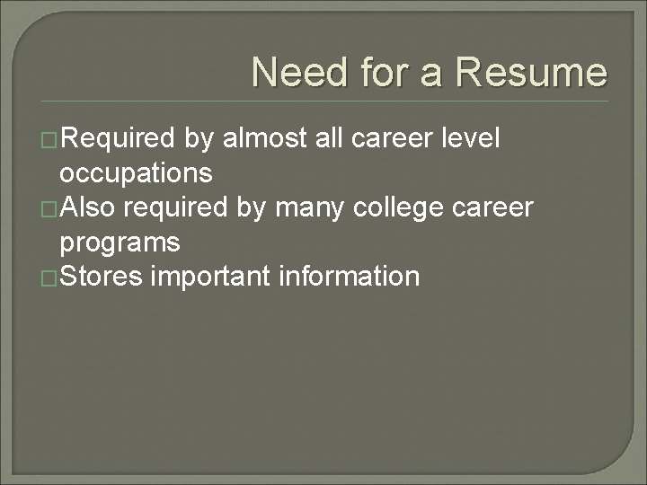 Need for a Resume �Required by almost all career level occupations �Also required by