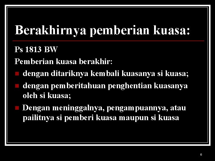 Berakhirnya pemberian kuasa: Ps 1813 BW Pemberian kuasa berakhir: n dengan ditariknya kembali kuasanya