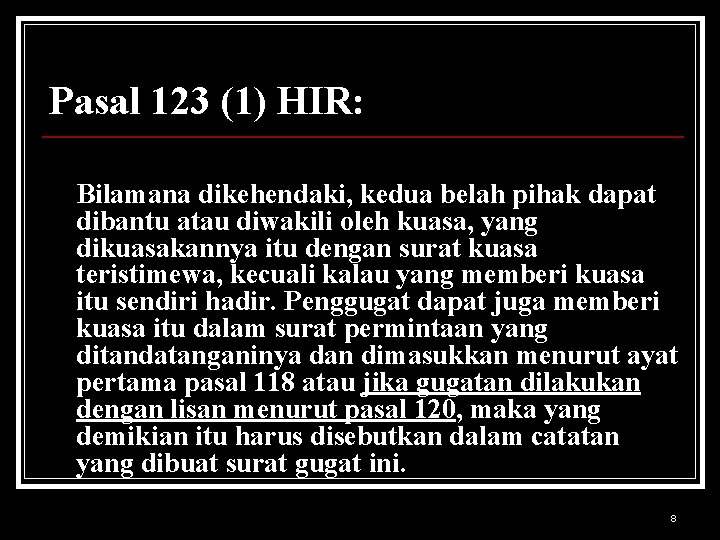 Pasal 123 (1) HIR: Bilamana dikehendaki, kedua belah pihak dapat dibantu atau diwakili oleh