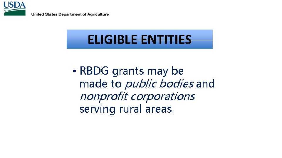 ELIGIBLE ENTITIES • RBDG grants may be made to public bodies and nonprofit corporations