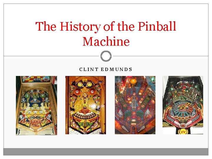 The History of the Pinball Machine CLINT EDMUNDS 