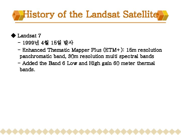 History of the Landsat Satellite ◈ Landsat 7 - 1999년 4월 15일 발사 -