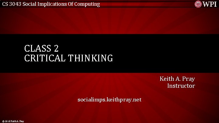 CS 3043 Social Implications Of Computing CLASS 2 CRITICAL THINKING Keith A. Pray Instructor