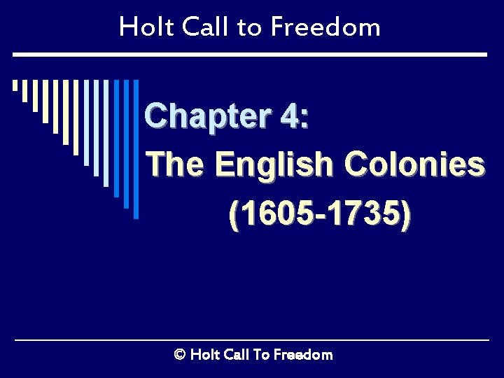 Holt Call to Freedom Chapter 4: The English Colonies (1605 -1735) © Holt Call