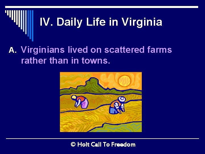 IV. Daily Life in Virginia A. Virginians lived on scattered farms rather than in