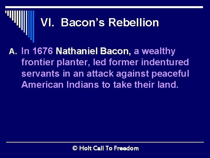 VI. Bacon’s Rebellion A. In 1676 Nathaniel Bacon, a wealthy frontier planter, led former