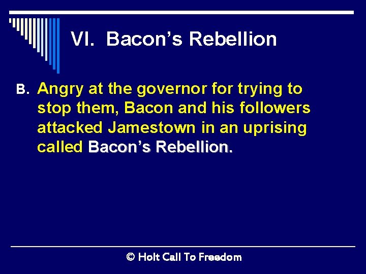 VI. Bacon’s Rebellion B. Angry at the governor for trying to stop them, Bacon