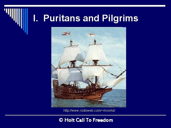 I. Puritans and Pilgrims http: //www. rootsweb. com/~mosmd/ © Holt Call To Freedom 