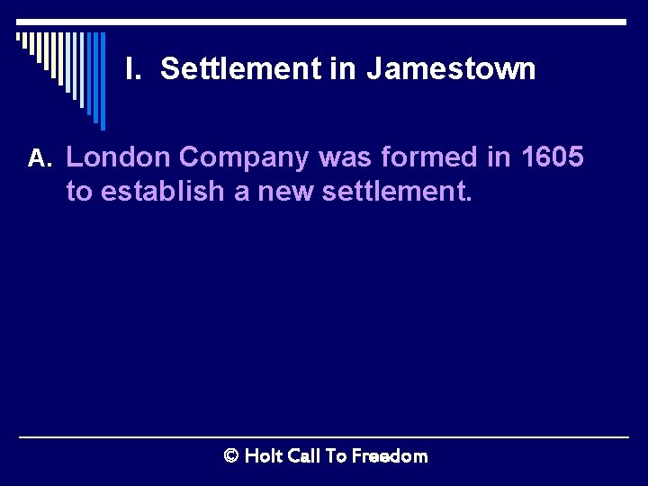 I. Settlement in Jamestown A. London Company was formed in 1605 to establish a
