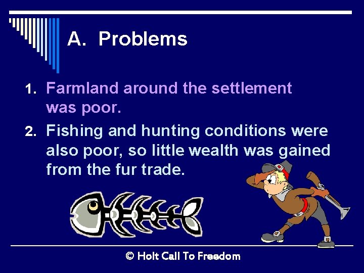 A. Problems 1. Farmland around the settlement was poor. 2. Fishing and hunting conditions