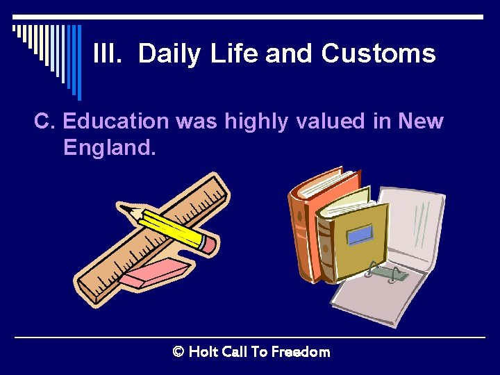 III. Daily Life and Customs C. Education was highly valued in New England. ©