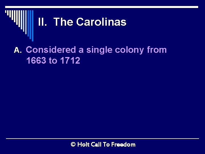 II. The Carolinas A. Considered a single colony from 1663 to 1712 © Holt